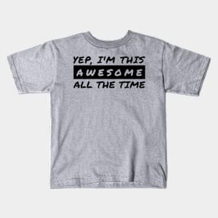 Yep I'm This Awesome All The Time Kids T-Shirt